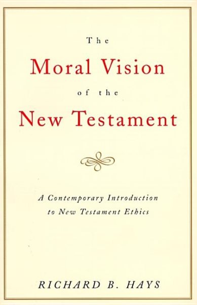 The Moral Vision of the New Testament: Community, Cross, New Creation, A Contemporary Introduction to New Testament Ethics cover