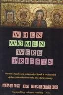 When Women Were Priests: Women's Leadership in the Early Church and the Scandal of Their Subordination in the Rise of Christianity cover