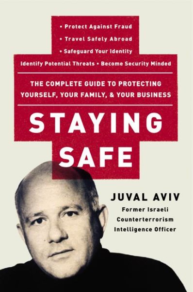 Staying Safe: The Complete Guide to Protecting Yourself, Your Family, and Your Business cover