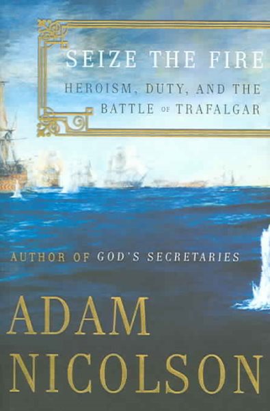 Seize the Fire: Heroism, Duty, and the Battle of Trafalgar cover