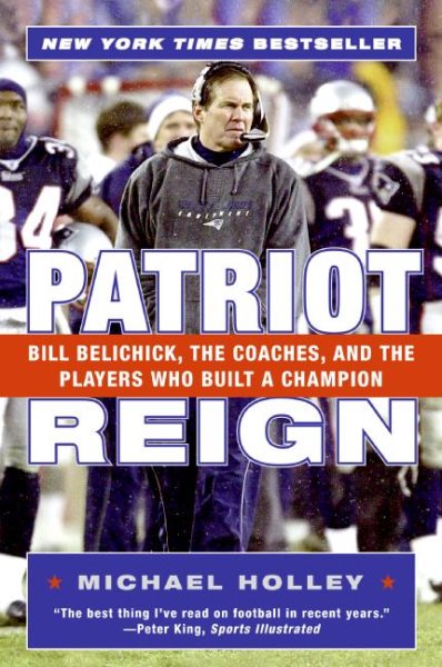 Patriot Reign: Bill Belichick, the Coaches, and the Players Who Built a Champion cover