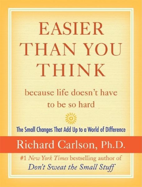 Easier Than You Think ...because life doesn't have to be so hard: The Small Changes That Add Up to a World of Difference
