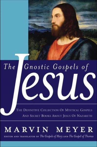 The Gnostic Gospels of Jesus: The Definitive Collection of Mystical Gospels and Secret Books about Jesus of Nazareth cover