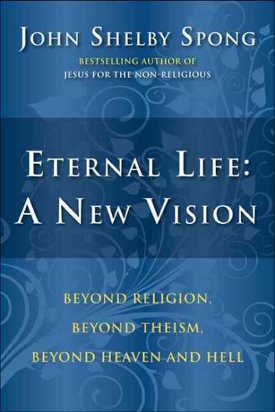 Eternal Life: A New Vision: Beyond Religion, Beyond Theism, Beyond Heaven and Hell cover