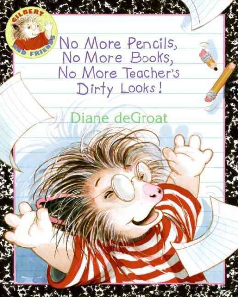 No More Pencils, No More Books, No More Teacher's Dirty Looks! (Gilbert)