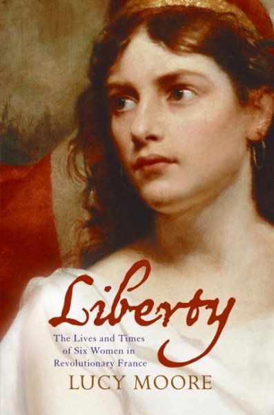 Liberty: The Lives and Times of Six Women in Revolutionary France cover