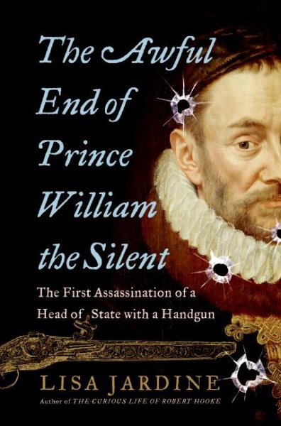 The Awful End of Prince William the Silent: The First Assassination of a Head of State with a Handgun (Making History) cover