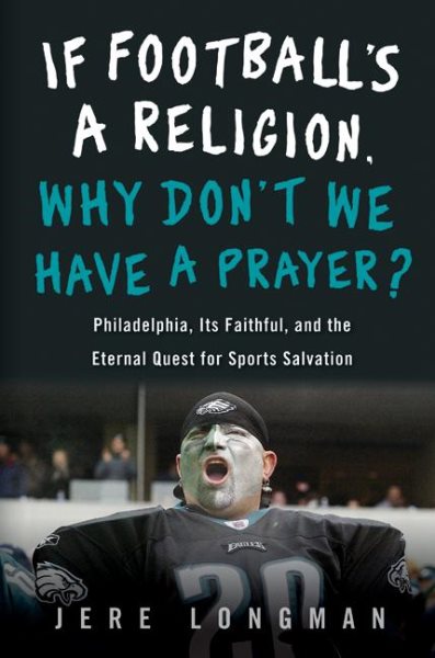 If Football's a Religion, Why Don't We Have a Prayer?: Philadelphia, Its Faithful, and the Eternal Quest for Sports Salvation cover