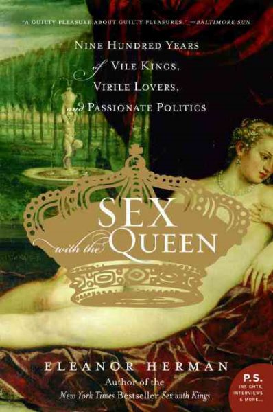 Sex with the Queen: 900 Years of Vile Kings, Virile Lovers, and Passionate Politics (P.S.) cover