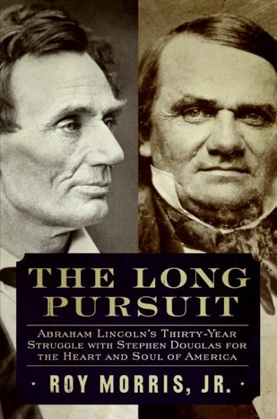 The Long Pursuit: Abraham Lincoln's Thirty-Year Struggle with Stephen Douglas for the Heart and Soul of America cover
