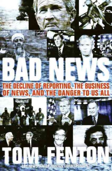 Bad News: The Decline of Reporting, the Business of News, and the Danger to Us All cover