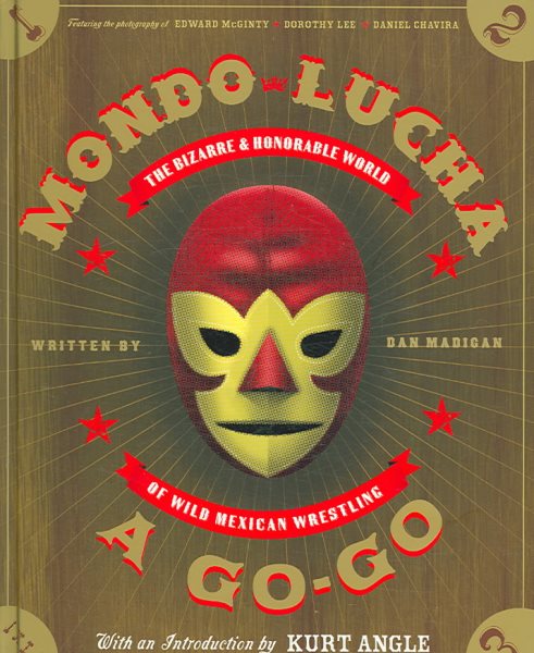 Mondo Lucha A Go-Go: The Bizarre and Honorable World of Wild Mexican Wrestling cover