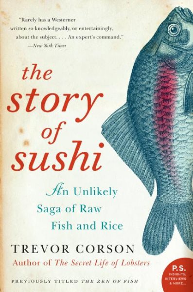 The Story of Sushi: An Unlikely Saga of Raw Fish and Rice (P.S.)