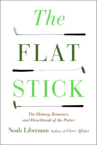 The Flat Stick: The History, Romance, and Heartbreak of the Putter cover