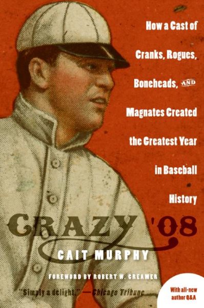 Crazy '08: How a Cast of Cranks, Rogues, Boneheads, and Magnates Created the Greatest Year in Baseball History cover