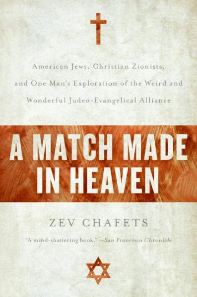 A Match Made in Heaven: American Jews, Christian Zionists, and One Man's Exploration of the Weird and Wonderful Judeo-Evangelical Alliance cover