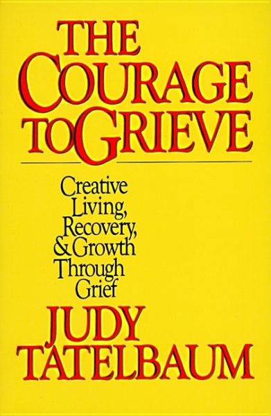 The Courage to Grieve: The Classic Guide to Creative Living, Recovery, and Growth Through Grief cover