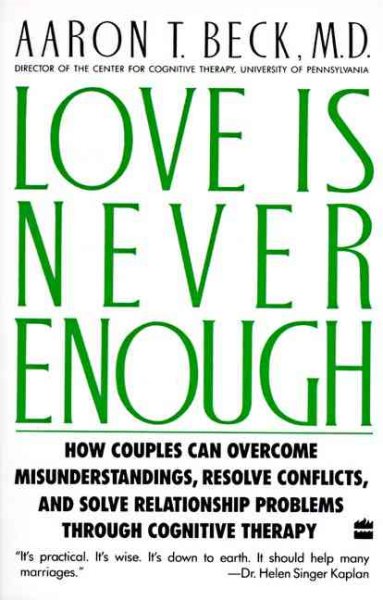 Love Is Never Enough: How Couples Can Overcome Misunderstandings, Resolve Conflicts, and Solve Relationship Problems Through Cognitive Therapy cover