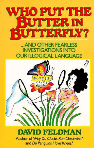 Who Put Butter in Butterfly...and Other Fearless Investigations Into Our Illogial Language cover