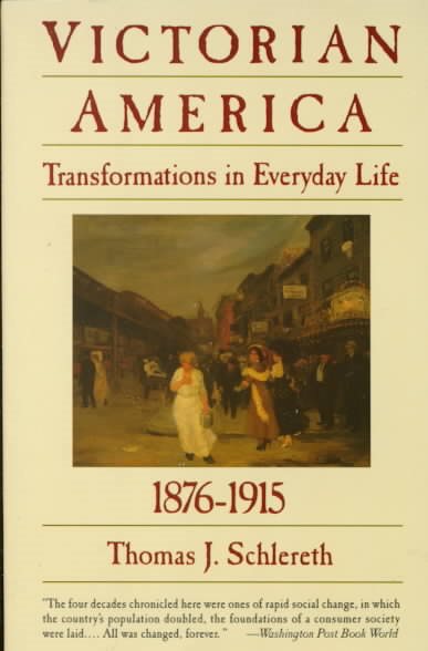 Victorian America: Transformations in Everyday Life, 1876-1915 (The Everyday Life in America Series, Vol. 4)