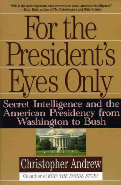 For the President's Eyes Only: Secret Intelligence and the American Presidency from Washington to Bush cover
