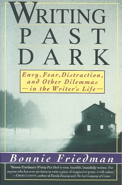 Writing Past Dark: Envy, Fear, Distraction and Other Dilemmas in the Writer's Life cover