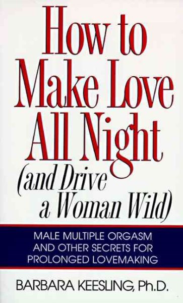 How to Make Love All Night: And Drive a Woman Wild! (And Drive a Woman Wild : Male Multiple Orgasm and Other Secrets for Prolonged Lovemaking) cover