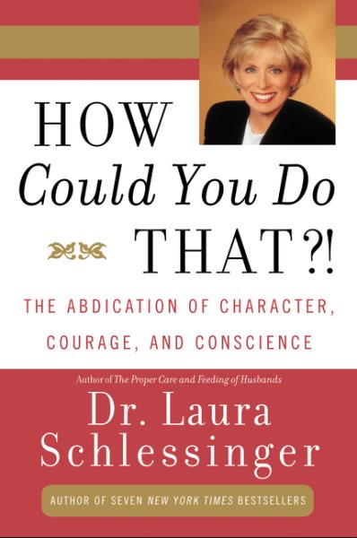 How Could You Do That?!: The Abdication of Character, Courage, and Conscience cover
