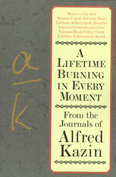 A Lifetime Burning in Every Moment: From the Journals of Alfred Kazin cover