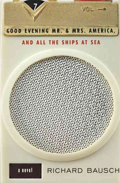 Good Evening Mr. and Mrs. America, and All the Ships at Sea: Novel, A cover