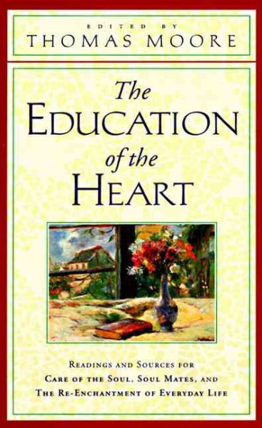 The Education of the Heart: Readings and Sources for Care of the Soul, Soul Mates, and The Re-Enchantment of Everyday Life cover