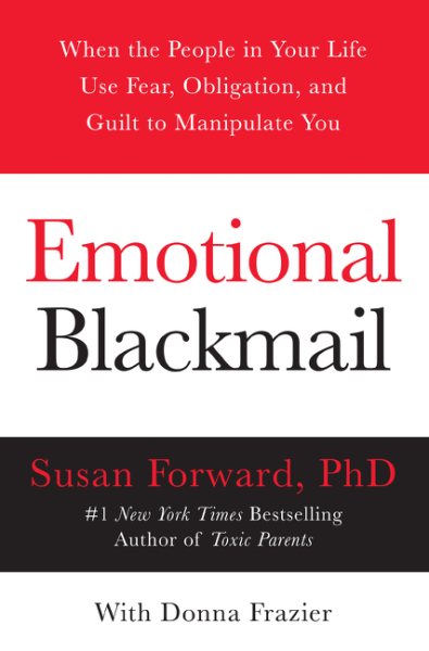 Emotional Blackmail: When the People in Your Life Use Fear, Obligation, and Guilt to Manipulate You cover