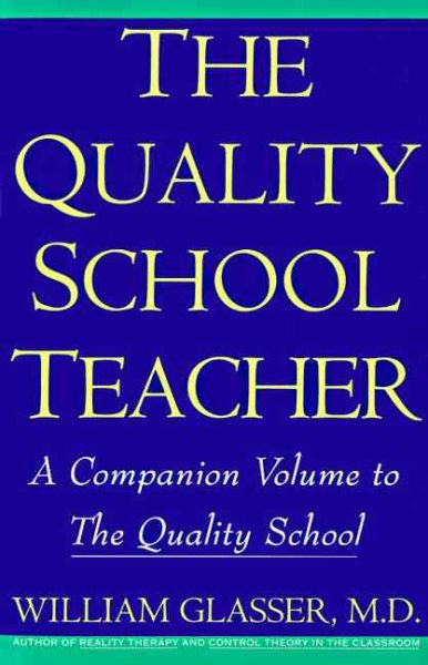 The Quality School Teacher: Specific Suggestions for Teachers Who Are Trying to Implement the Lead-Management Ideas of the Quality School in Their C