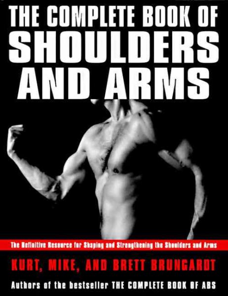 The Complete Book of Shoulders and Arms: The Definitive Resource for Shaping and Strengthening the Shoulders and Arms cover