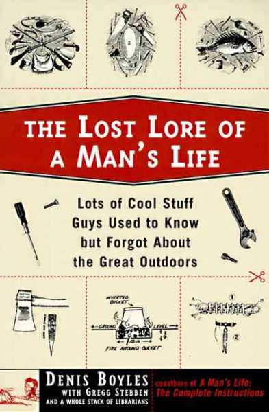 The Lost Lore of a Man's Life: Lots of Cool Stuff Guys Used to Know but Forgot about the Great Outdoors cover