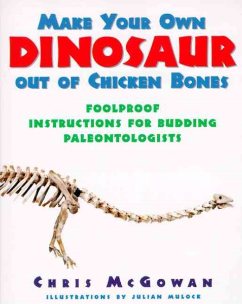 Make Your Own Dinosaur out of Chicken Bones: Foolproof Instructions for Budding Paleontologists cover