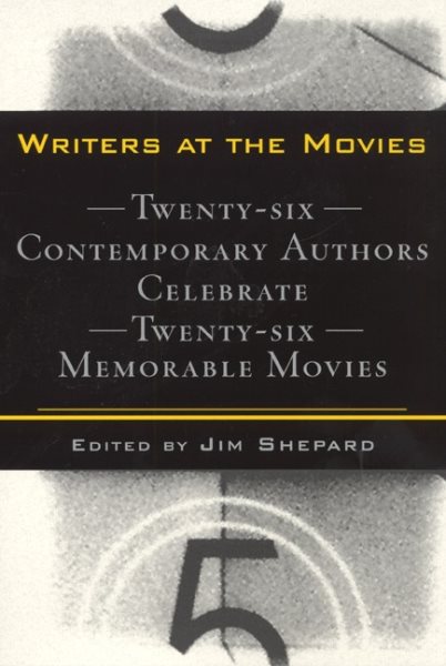 Writers at the Movies: 26 Contemporary Authors Celebrate 26 Memorable Movies cover