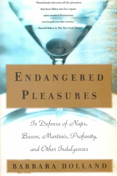 Endangered Pleasures: In Defense of Naps, Bacon, Martinis, Profanity, and Other Indulgences cover
