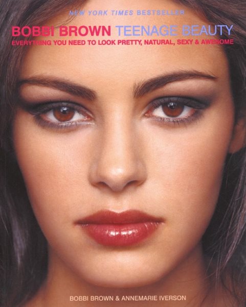 Bobbi Brown Teenage Beauty: Everything You Need to Look Pretty, Natural, Sexy and Awesome cover