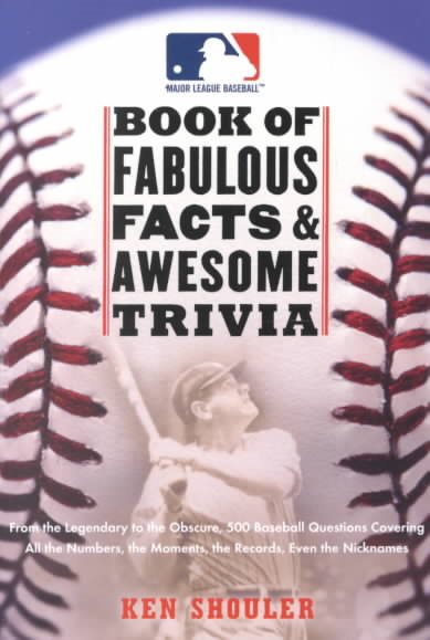 The Major League Baseball Book of Fabulous Facts and Awesome Trivia: From the Legendary to the Obscure, 500 Baseball Questions Covering All the Numbers, the Moments, the Records, Even the Nicknames