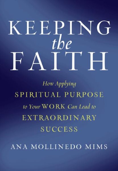 Keeping the Faith: How Applying Spiritual Purpose to Your Work Can Lead to Extraordinary Success cover