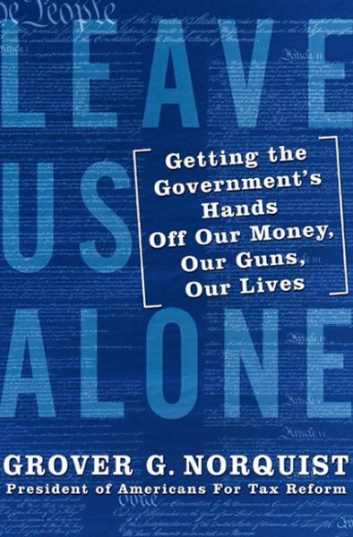 Leave Us Alone: Getting the Government's Hands Off Our Money, Our Guns, Our Lives cover