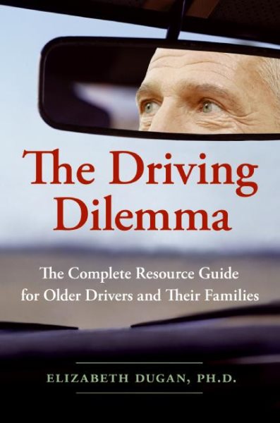 The Driving Dilemma: The Complete Resource Guide for Older Drivers and Their Families cover