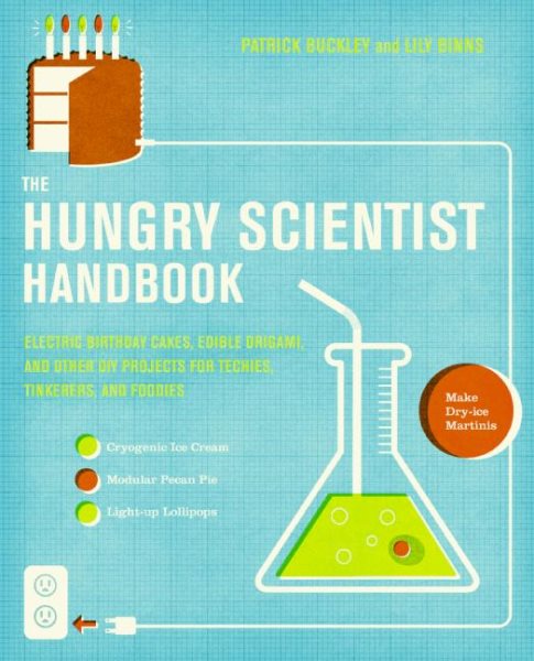 The Hungry Scientist Handbook: Electric Birthday Cakes, Edible Origami, and Other DIY Projects for Techies, Tinkerers, and Foodies cover