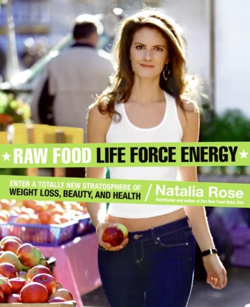 Raw Food Life Force Energy: Enter a Totally New Stratosphere of Weight Loss, Beauty, and Health (Raw Food Series)
