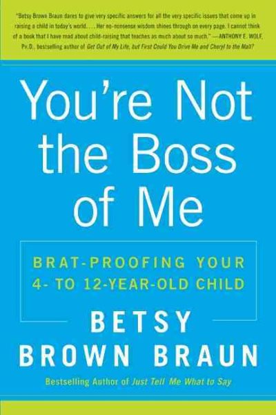 You're Not the Boss of Me: Brat-proofing Your Four- to Twelve-Year-Old Child cover
