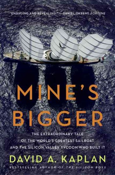 Mine's Bigger: The Extraordinary Tale of the World's Greatest Sailboat and the Silicon Valley Tycoon Who Built It cover