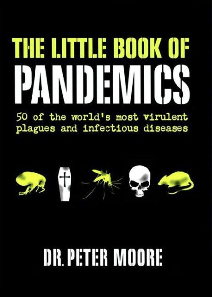 Little Book of Pandemics: 50 of the World's Most Virulent Plagues and Infectious Diseases