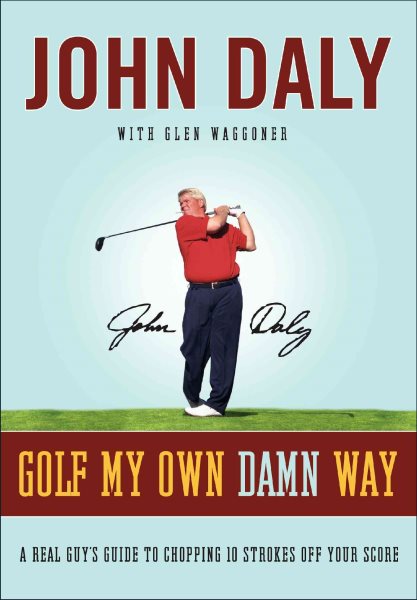 Golf My Own Damn Way: A Real Guy's Guide to Chopping Ten Strokes Off Your Score cover