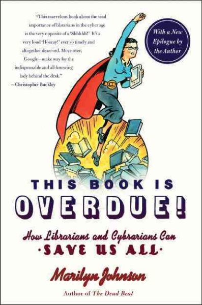 This Book Is Overdue!: How Librarians and Cybrarians Can Save Us All